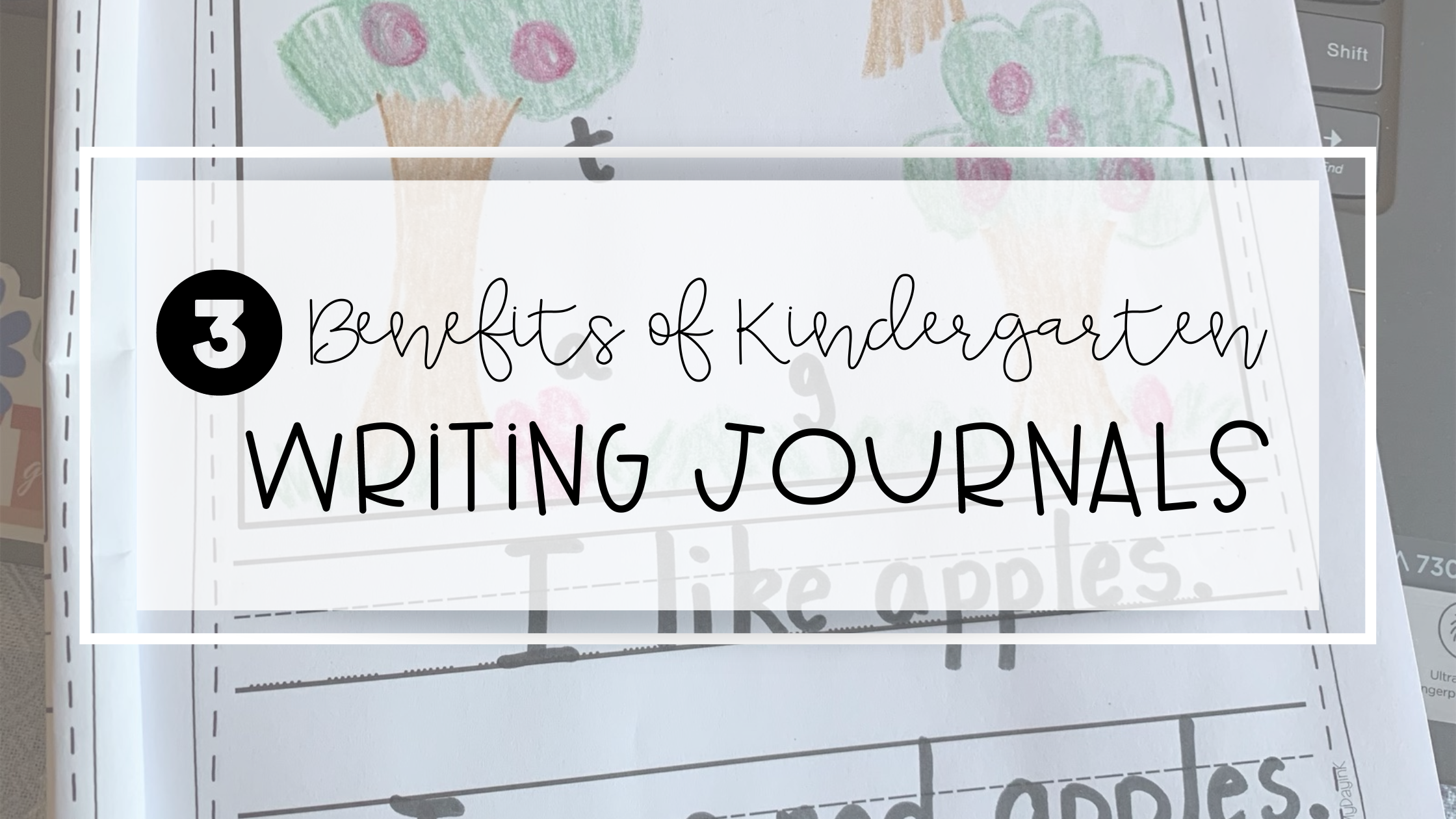 3 Benefits of Kindergarten Writing Journals - My Day in K