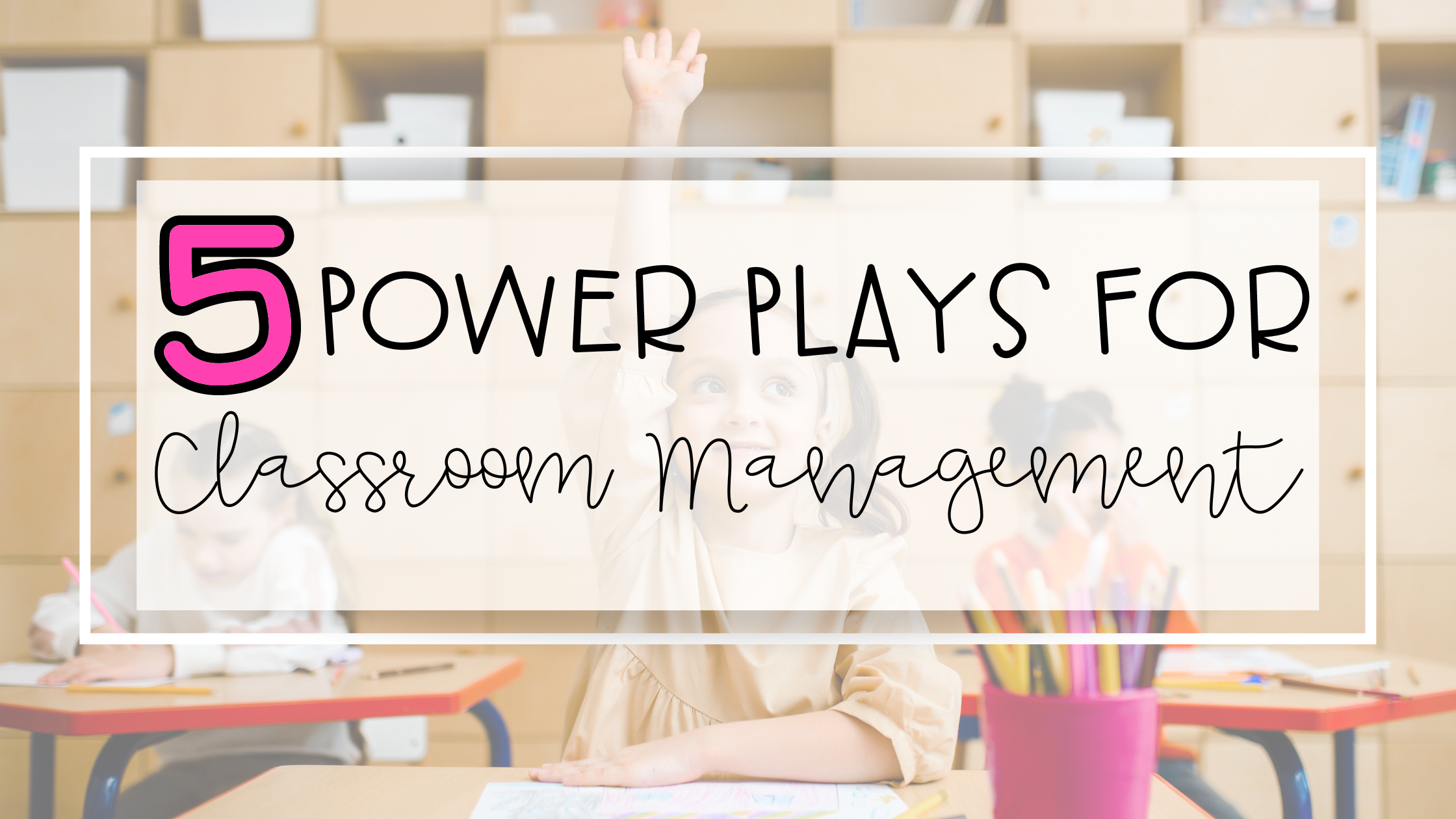 Classroom Management for First-Year Teachers: 5 Power Plays