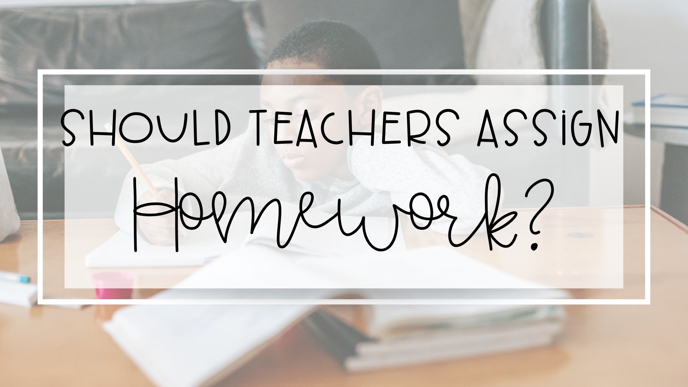 Should Teachers Assign Homework? A Primary Teacher’s Take